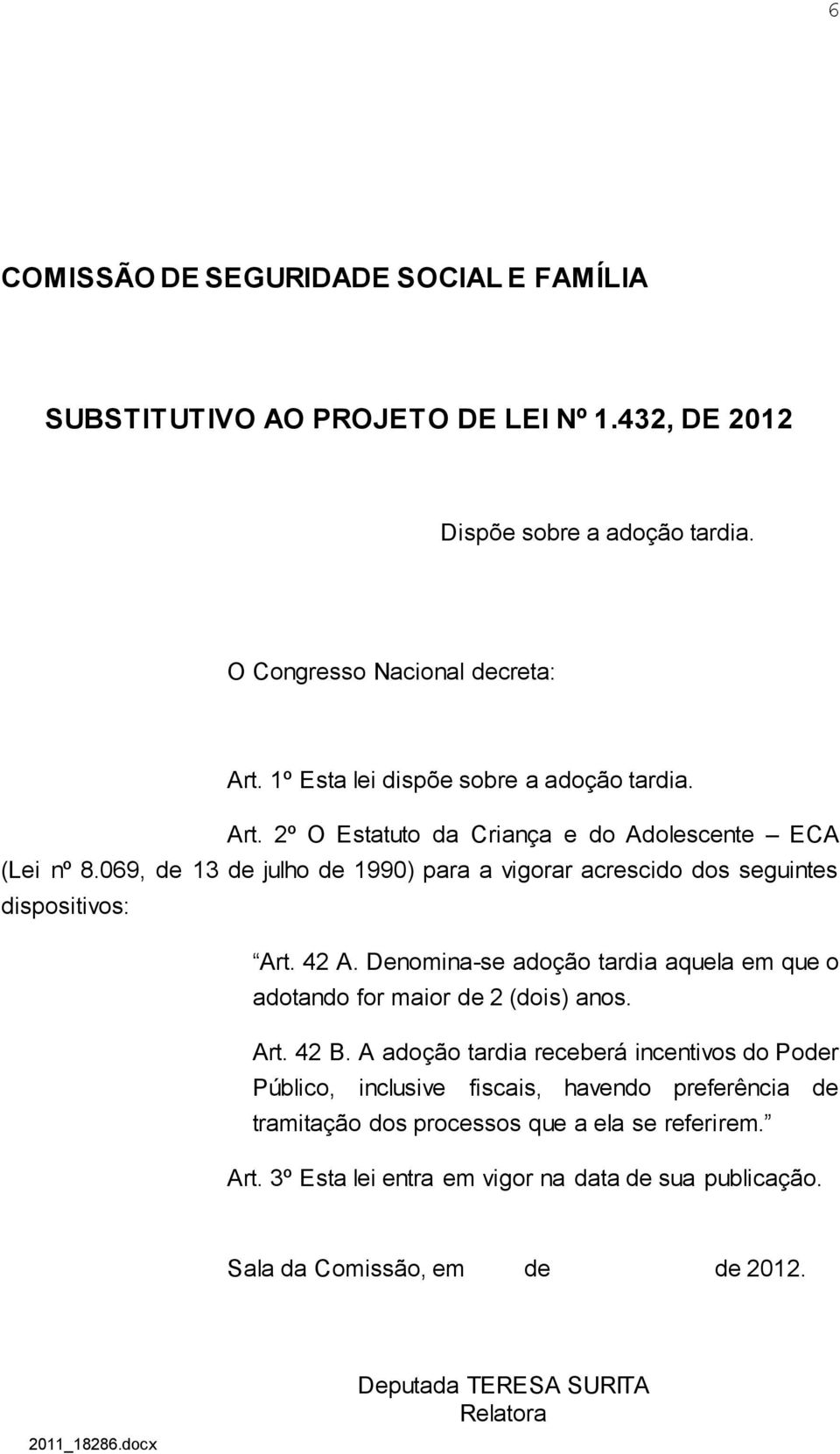 069, de 13 de julho de 1990) para a vigorar acrescido dos seguintes dispositivos: Art. 42 A. Denomina-se adoção tardia aquela em que o adotando for maior de 2 (dois) anos. Art. 42 B.