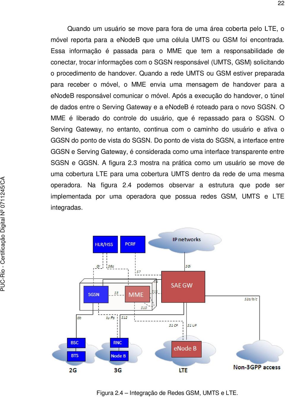 Quando a rede UMTS ou GSM estiver preparada para receber o móvel, o MME envia uma mensagem de handover para a enodeb responsável comunicar o móvel.