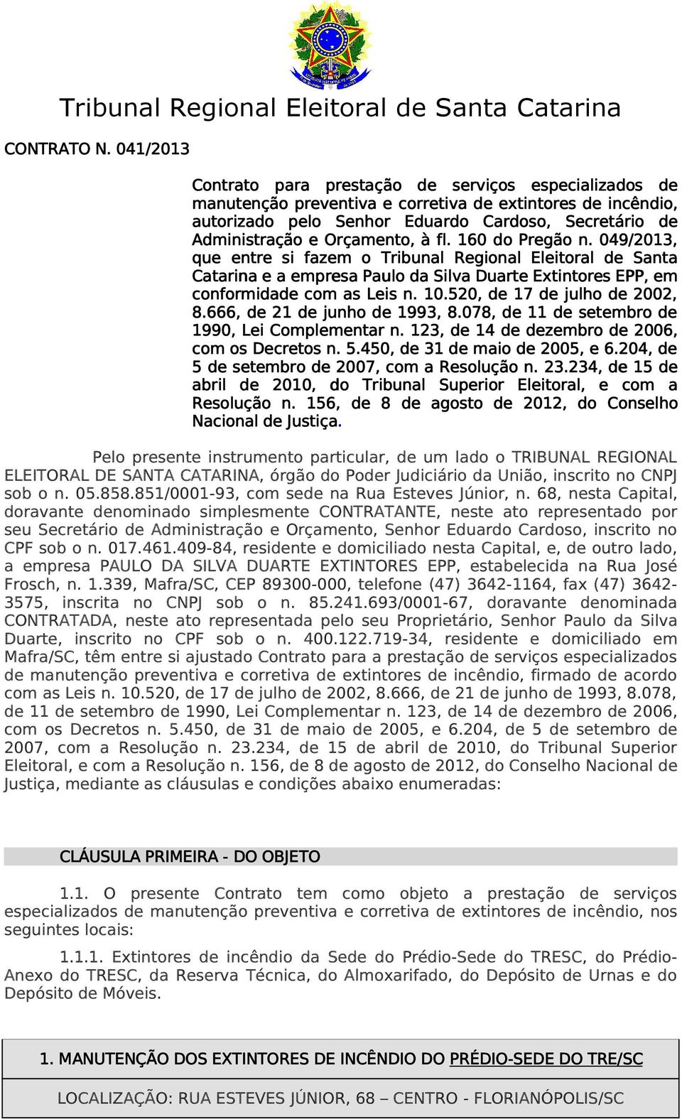 Orçamento, à fl. 160 do Pregão n. 049/2013, que entre si fazem o Tribunal Regional Eleitoral de Santa Catarina e a empresa Paulo da Silva Duarte Extintores EPP, em conformidade com as Leis n. 10.