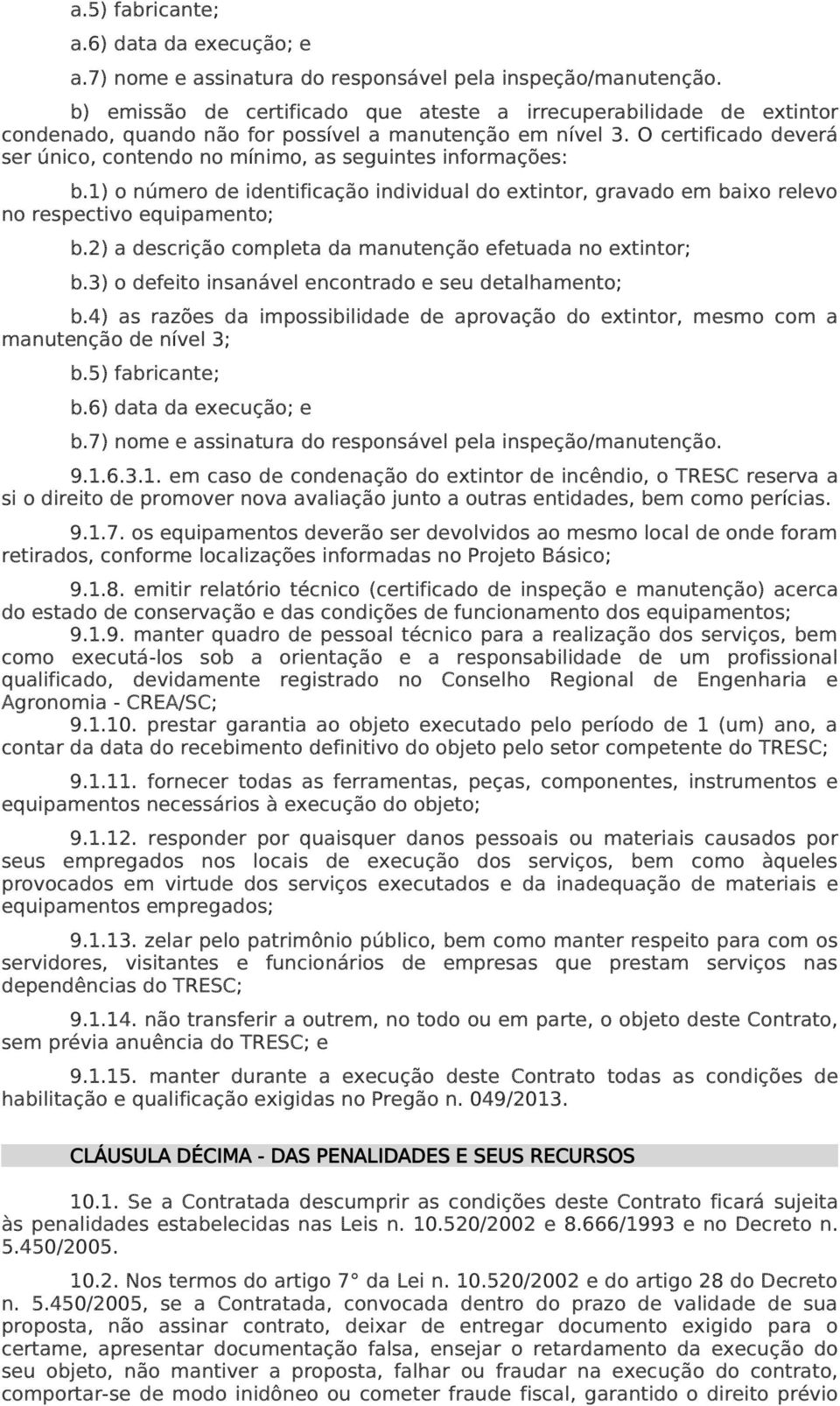 O certificado deverá ser único, contendo no mínimo, as seguintes informações: b.1) o número de identificação individual do extintor, gravado em baixo relevo no respectivo equipamento; b.