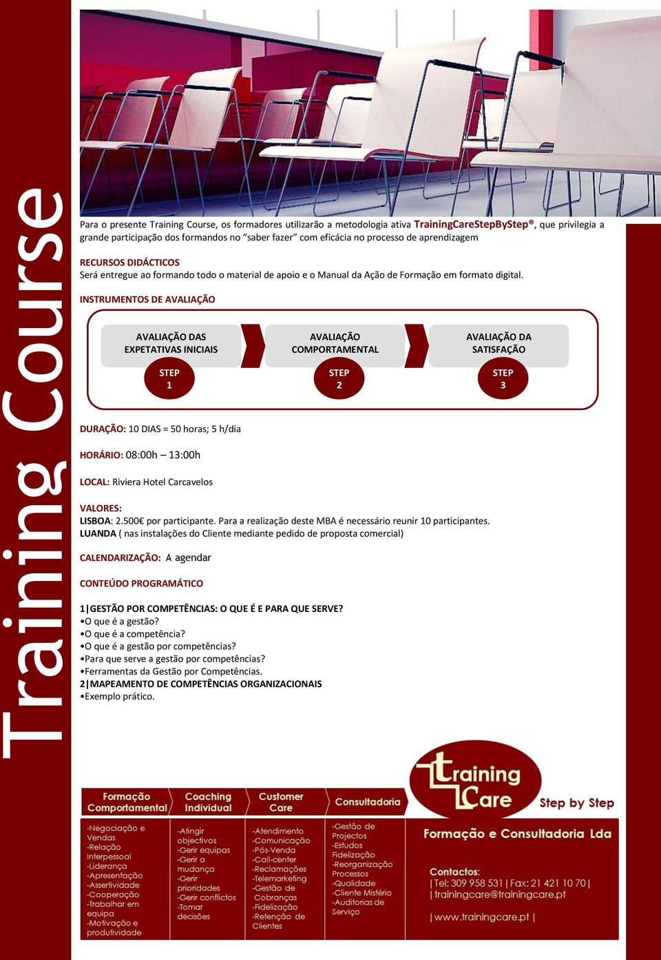 INSTRUMENTOS DE AVALIAÇÃO AVALIAÇÃO DAS EXPETATIVAS INICIAIS 1 AVALIAÇÃO COMPORTAMENTAL 2 AVALIAÇÃO DA SATISFAÇÃO 3 DURAÇÃO: 10 DIAS = 50 horas; 5 h/dia HORÁRIO: 08:00h 13:00h LOCAL: Riviera Hotel