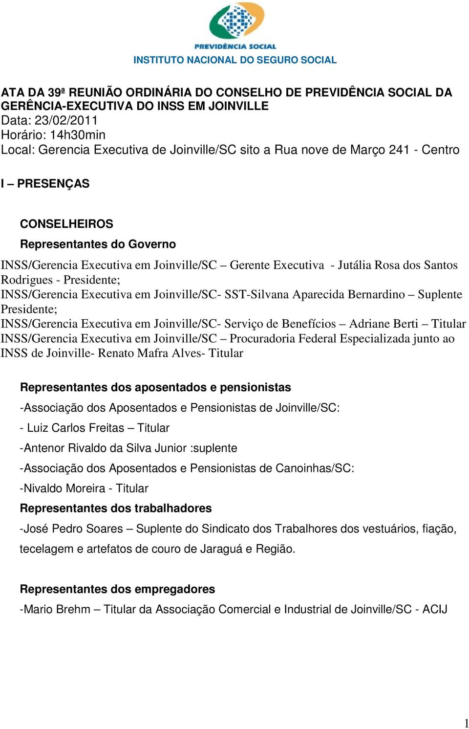 Rodrigues - Presidente; INSS/Gerencia Executiva em Joinville/SC- SST-Silvana Aparecida Bernardino Suplente Presidente; INSS/Gerencia Executiva em Joinville/SC- Serviço de Benefícios Adriane Berti