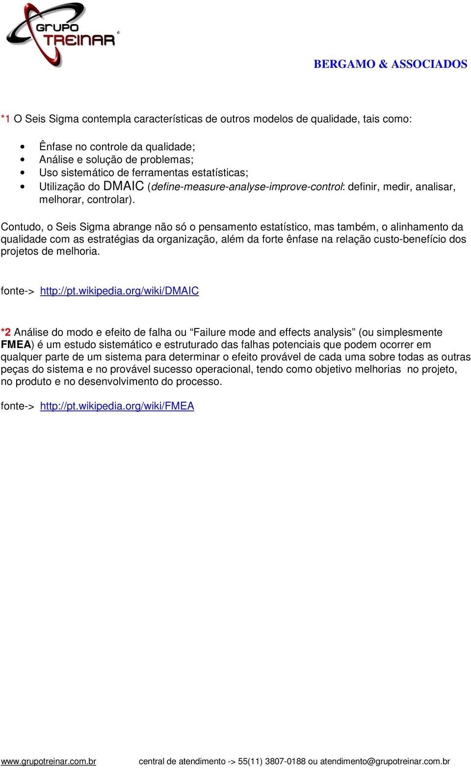 Contudo, o Seis Sigma abrange não só o pensamento estatístico, mas também, o alinhamento da qualidade com as estratégias da organização, além da forte ênfase na relação custo-benefício dos projetos