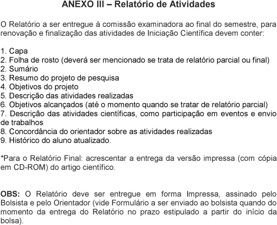 Objetivos alcançados (até o momento quando se tratar de relatório parcial) 7. Descrição das atividades científicas, como participação em eventos e envio de trabalhos 8.