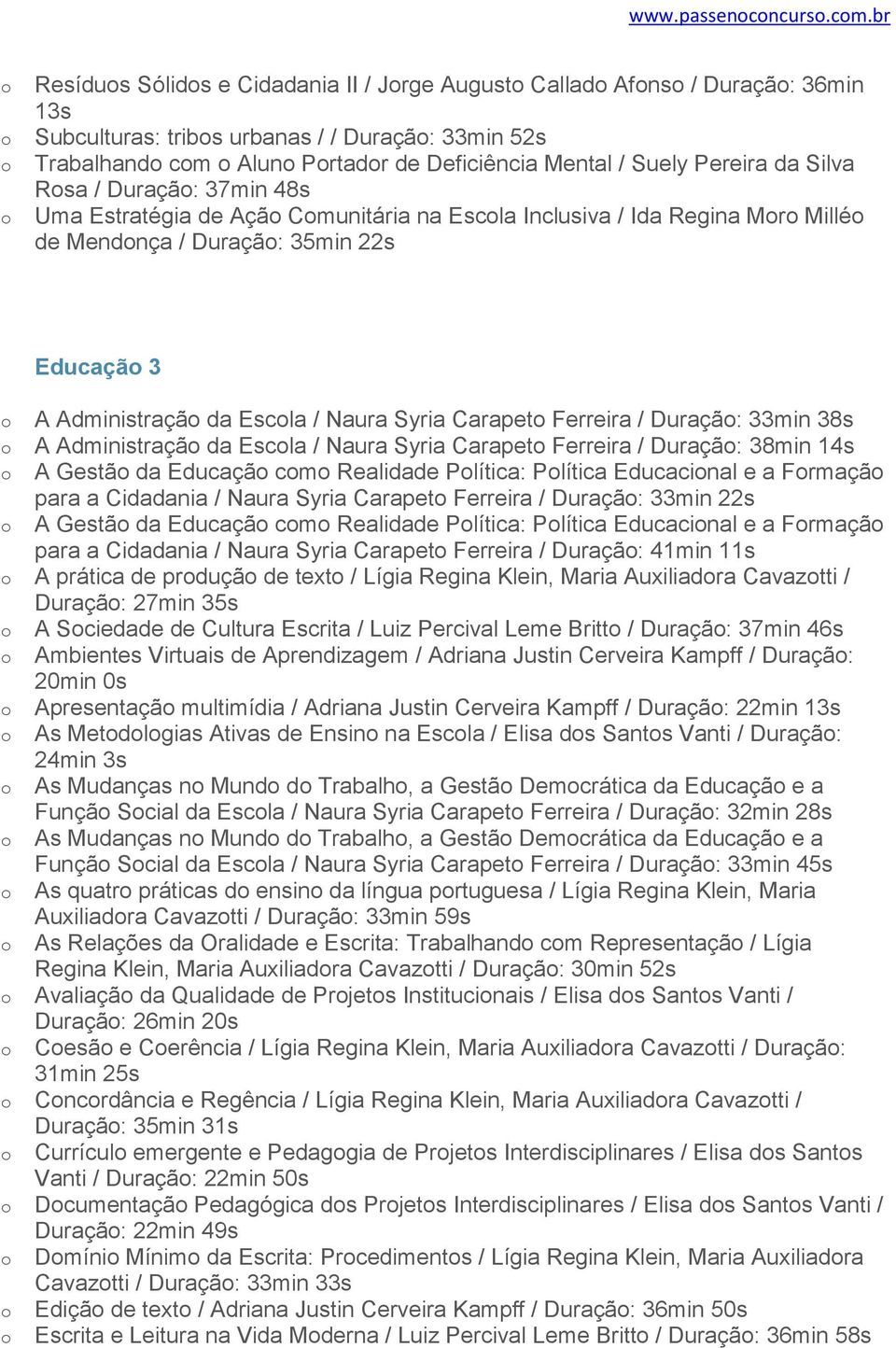 Silva Rsa / Duraçã: 37min 48s Uma Estratégia de Açã Cmunitária na Escla Inclusiva / Ida Regina Mr Millé de Mendnça / Duraçã: 35min 22s Educaçã 3 A Administraçã da Escla / Naura Syria Carapet Ferreira