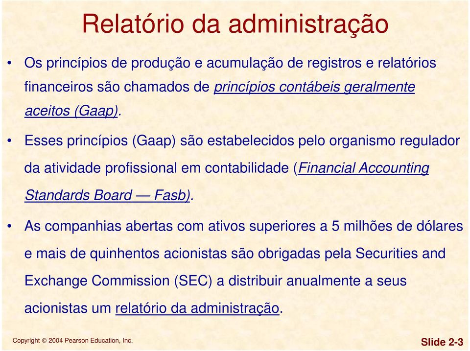 Esses princípios (Gaap) são estabelecidos pelo organismo regulador da atividade profissional em contabilidade (Financial Accounting