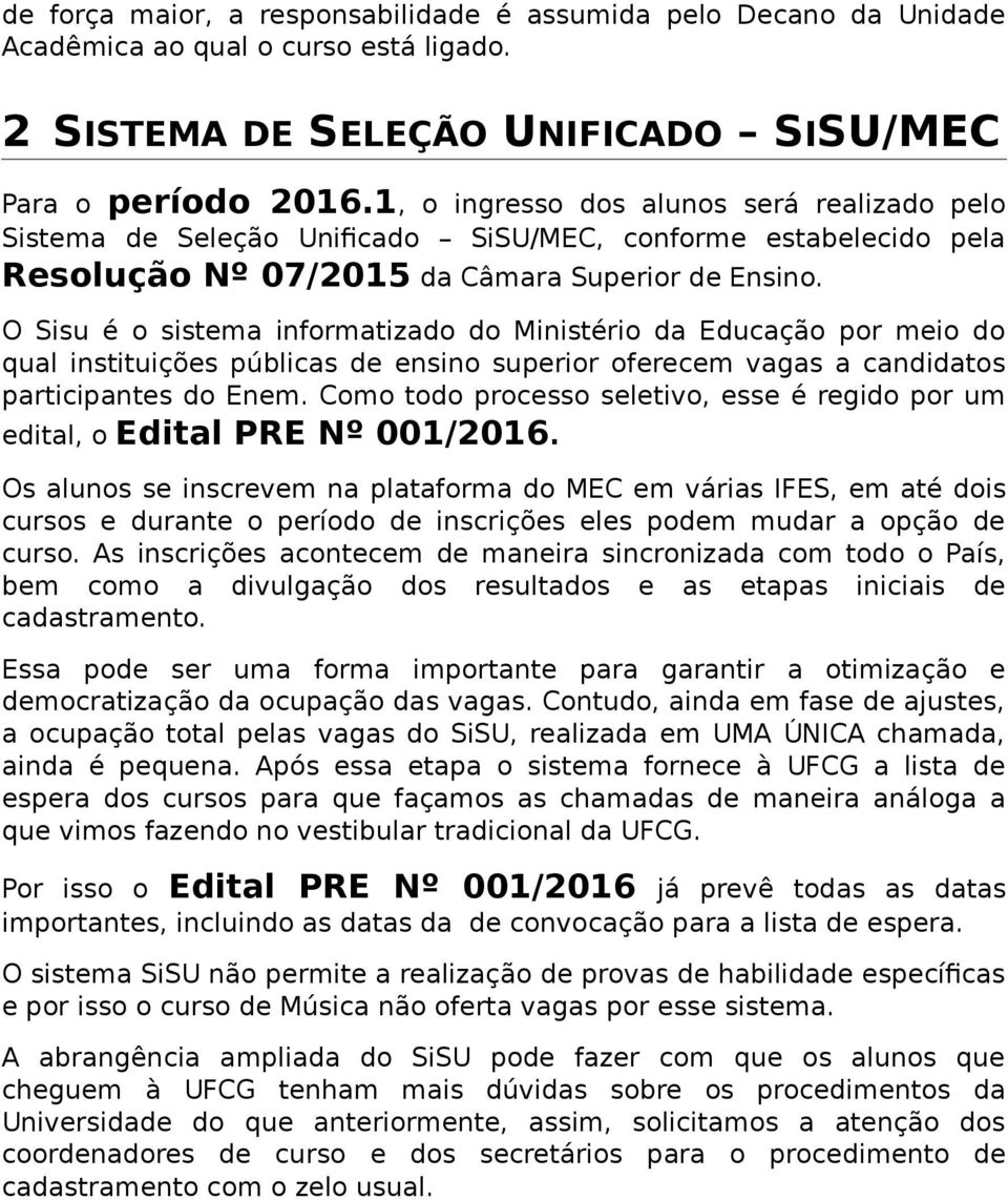 O Sisu é sistema infrmatizad d Ministéri da Educaçã pr mei d qual instituições públicas de ensin superir ferecem vagas a candidats participantes d Enem.