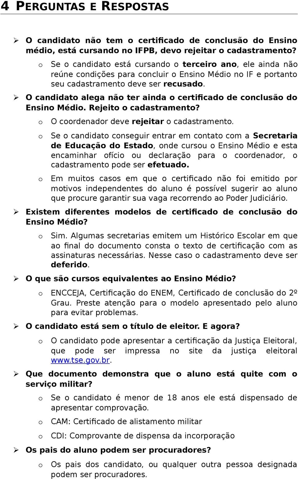 O candidat alega nã ter ainda certificad de cnclusã d Ensin Médi. Rejeit cadastrament? O crdenadr deve rejeitar cadastrament.