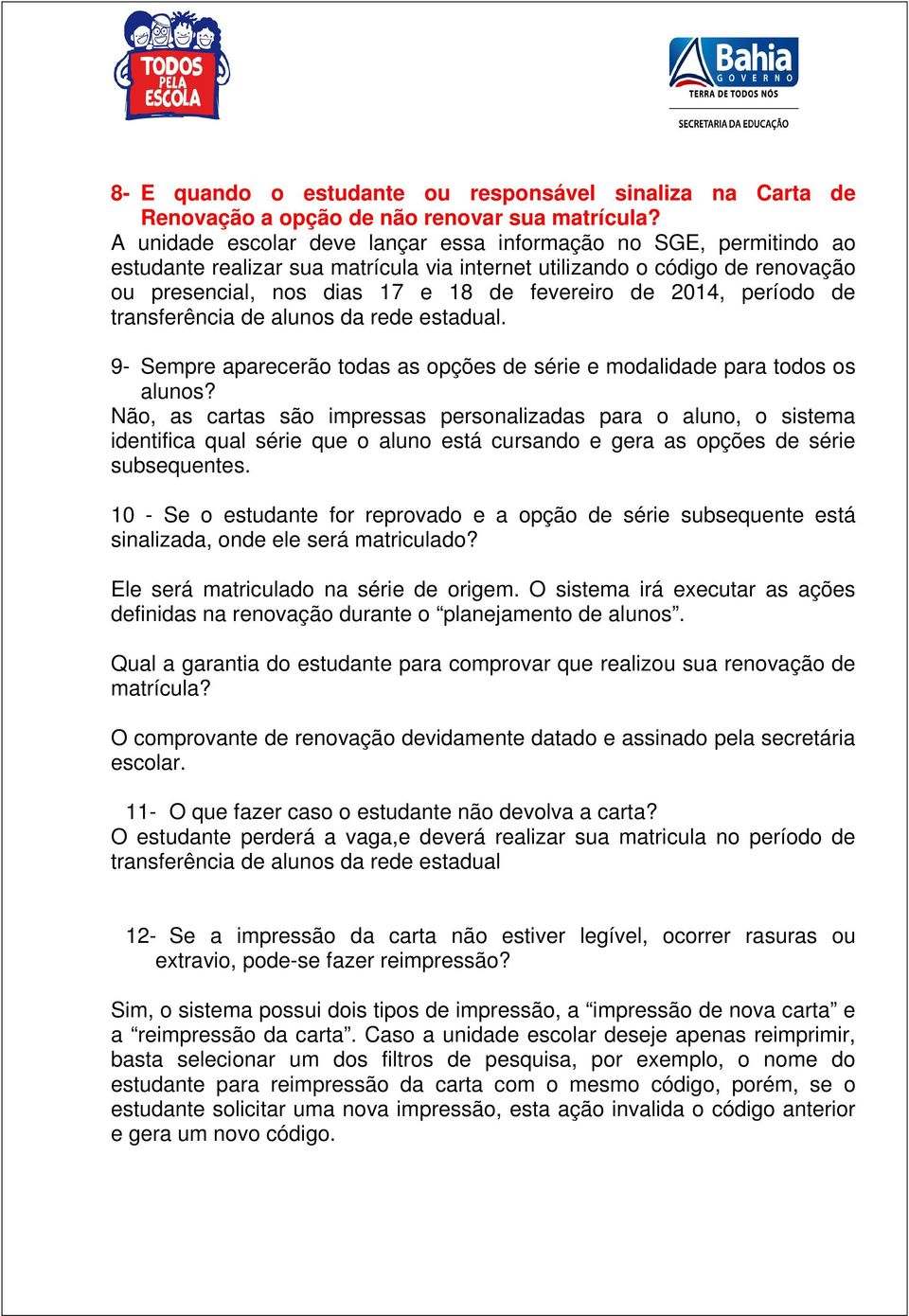 2014, período de transferência de alunos da rede estadual. 9- Sempre aparecerão todas as opções de série e modalidade para todos os alunos?