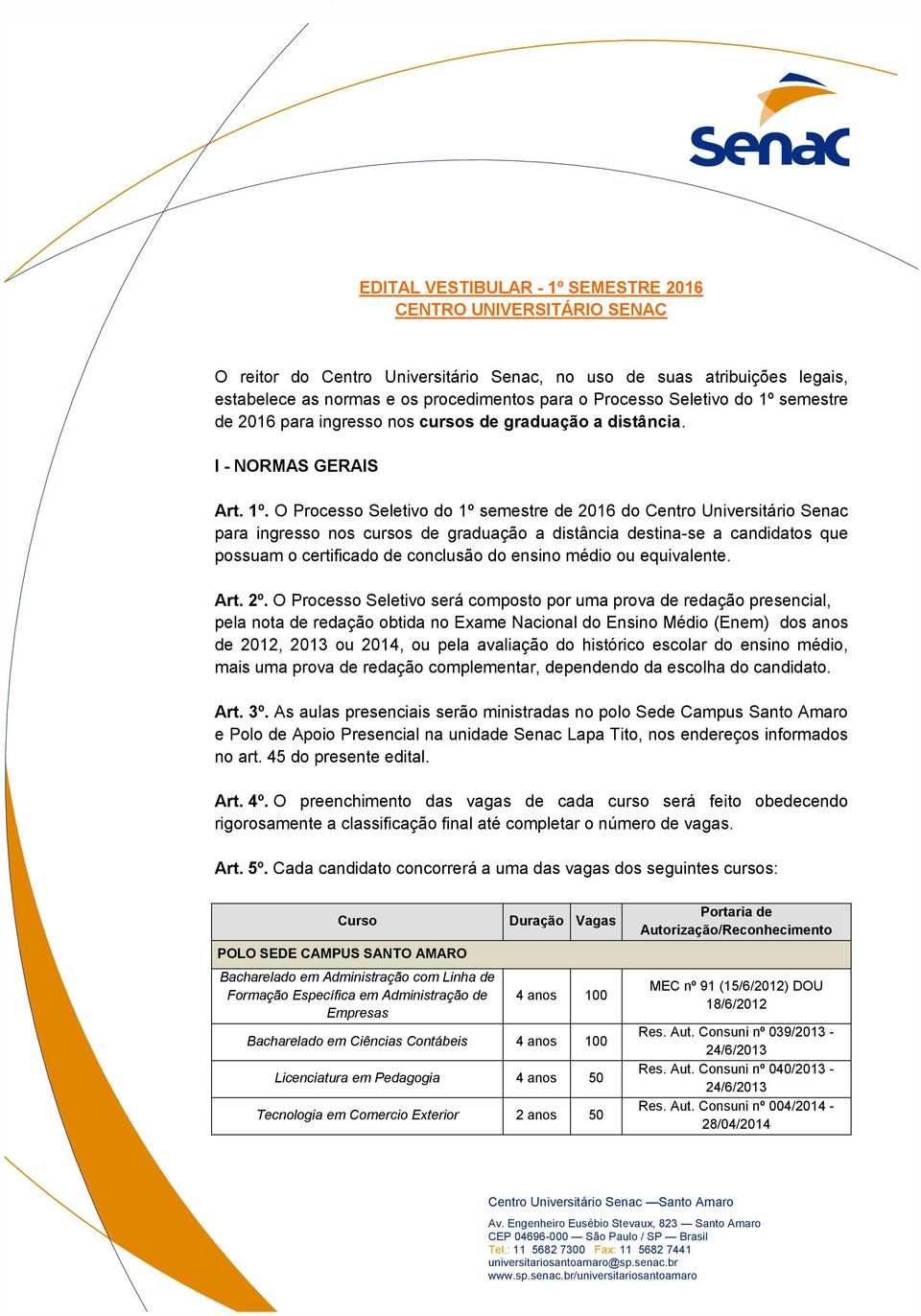 semestre de 2016 para ingresso nos cursos de graduação a distância. I - NORMAS GERAIS Art. 1º.