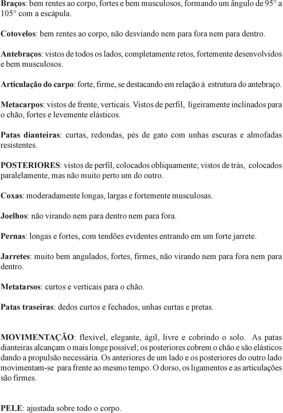 Metacarpos: vistos de frente, verticais. Vistos de perfil, ligeiramente inclinados para o chão, fortes e levemente elásticos.