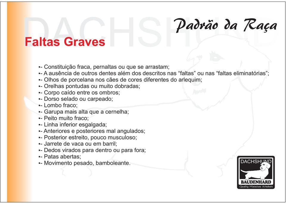 carpeado; - Lombo fraco; - Garupa mais alta que a cernelha; - Peito muito fraco; - Linha inferior esgalgada; - Anteriores e posteriores mal angulados; -