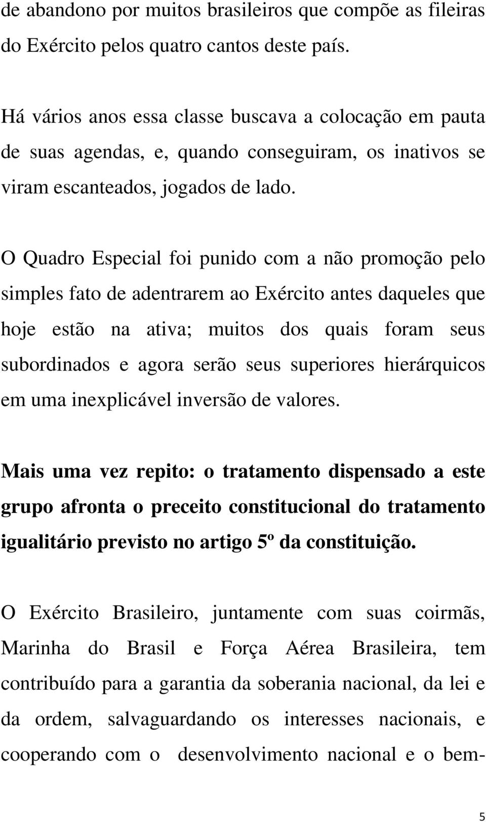 O Quadro Especial foi punido com a não promoção pelo simples fato de adentrarem ao Exército antes daqueles que hoje estão na ativa; muitos dos quais foram seus subordinados e agora serão seus