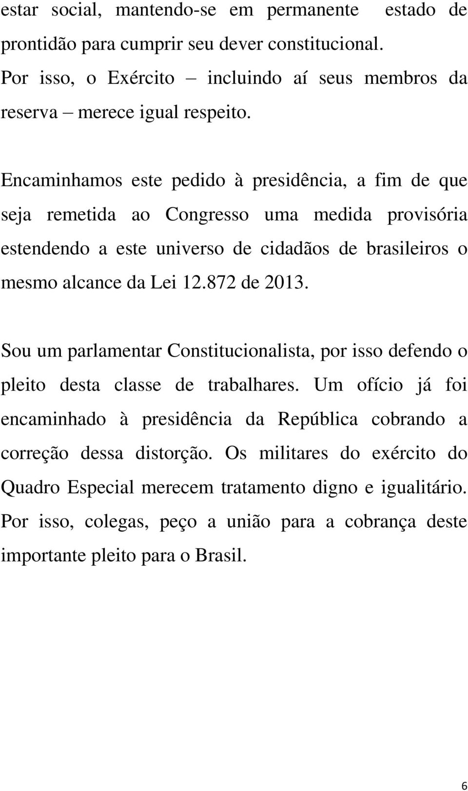 872 de 2013. Sou um parlamentar Constitucionalista, por isso defendo o pleito desta classe de trabalhares.