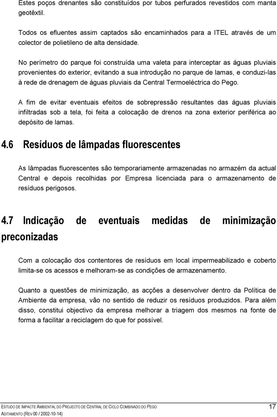 No perímetro do parque foi construída uma valeta para interceptar as águas pluviais provenientes do exterior, evitando a sua introdução no parque de lamas, e conduzi-las à rede de drenagem de águas