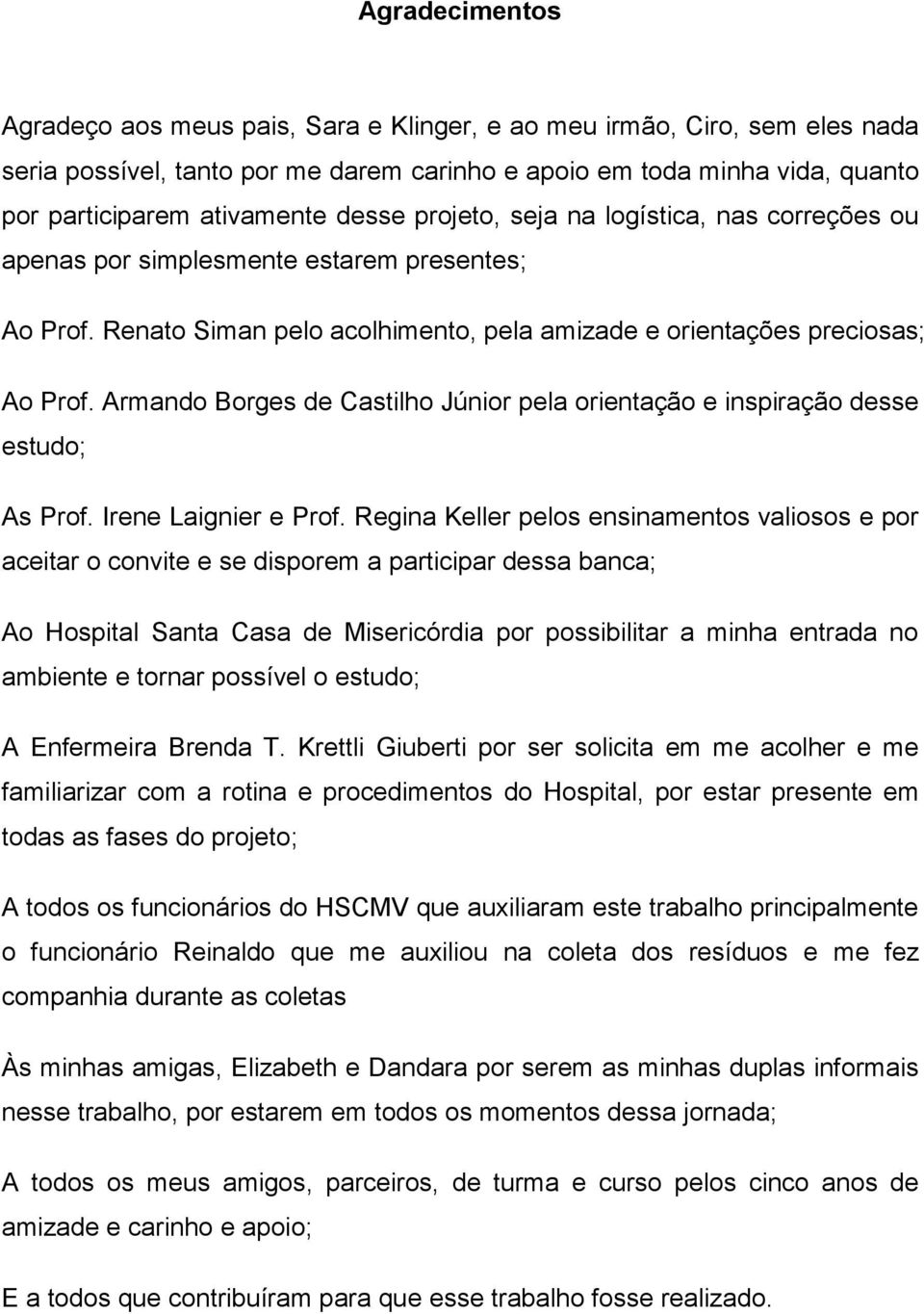 Armando Borges de Castilho Júnior pela orientação e inspiração desse estudo; As Prof. Irene Laignier e Prof.