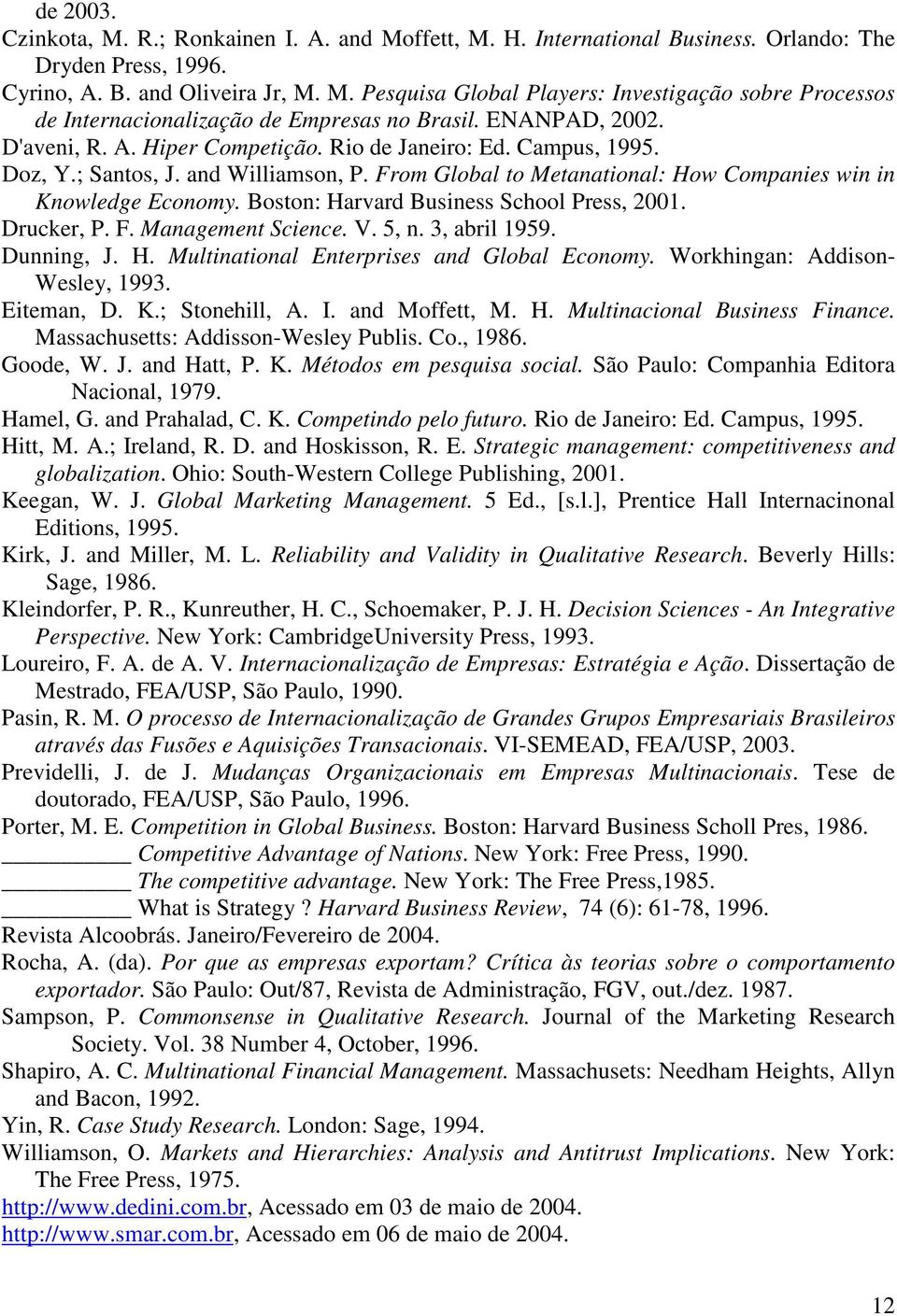 Boston: Harvard Business School Press, 2001. Drucker, P. F. Management Science. V. 5, n. 3, abril 1959. Dunning, J. H. Multinational Enterprises and Global Economy. Workhingan: Addison- Wesley, 1993.