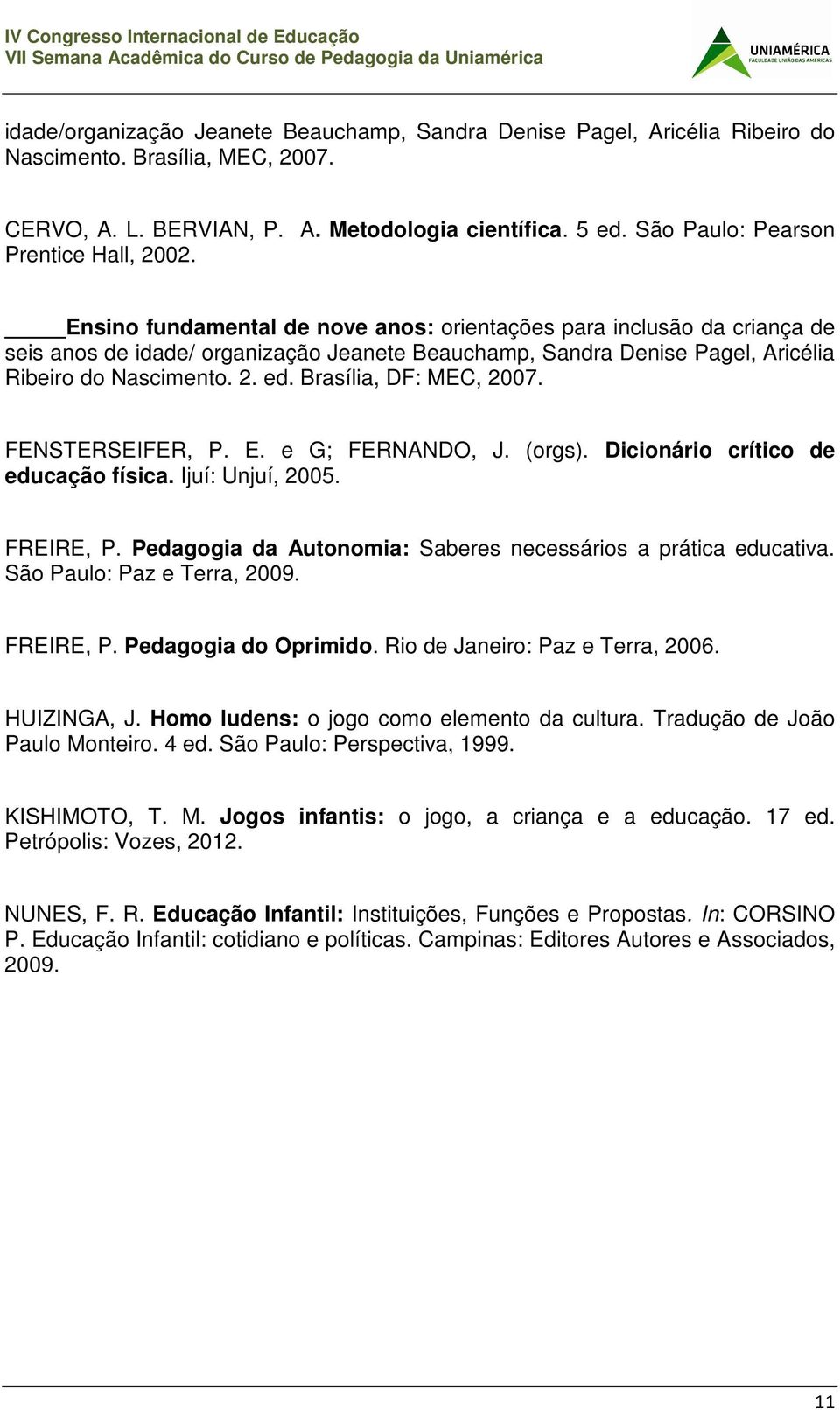 Ensino fundamental de nove anos: orientações para inclusão da criança de seis anos de idade/ organização Jeanete Beauchamp, Sandra Denise Pagel, Aricélia Ribeiro do Nascimento. 2. ed.