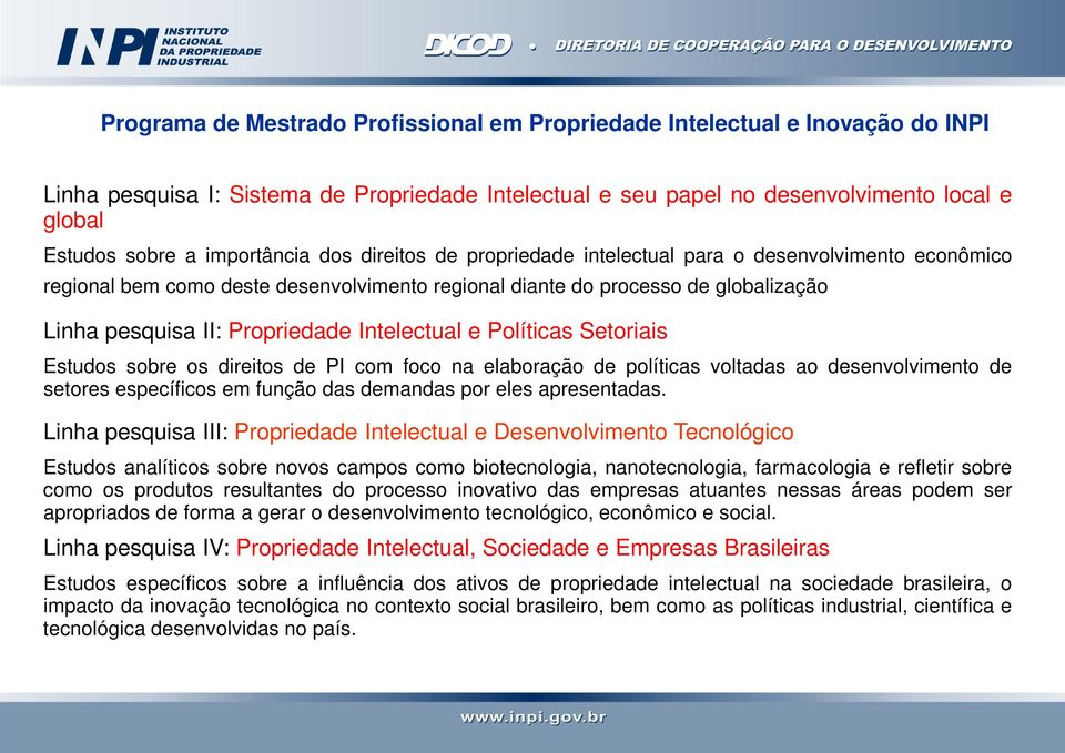 Intelectual e Políticas Setoriais Estudos sobre os direitos de PI com foco na elaboração de políticas voltadas ao desenvolvimento de setores específicos em função das demandas por eles apresentadas.