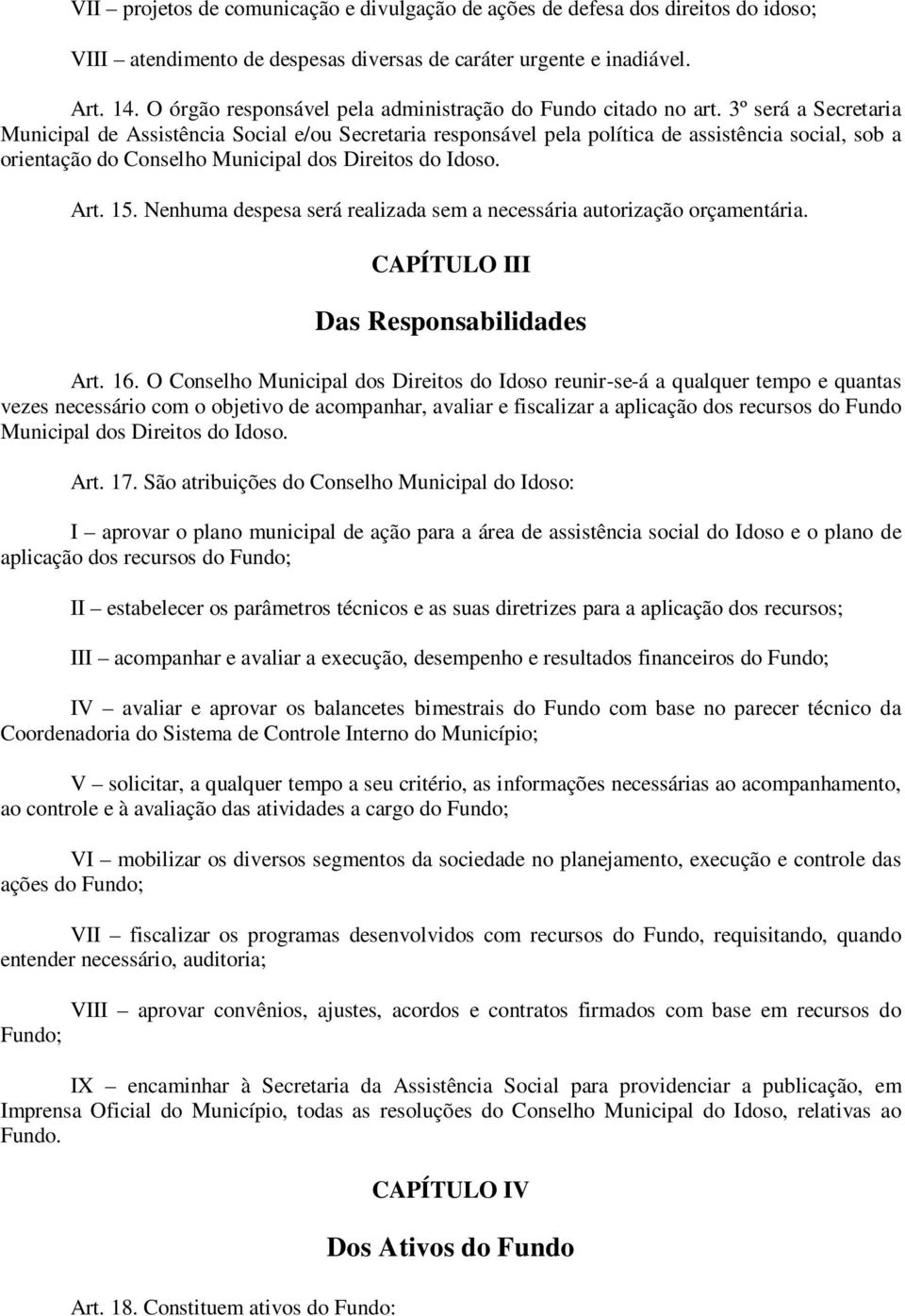 3º será a Secretaria Municipal de Assistência Social e/ou Secretaria responsável pela política de assistência social, sob a orientação do Conselho Municipal dos Direitos do Idoso. Art. 15.