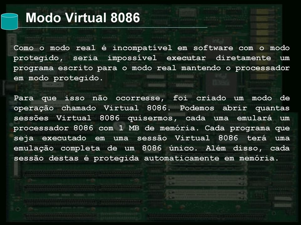 Podemos abrir quantas sessões Virtual 8086 quisermos, cada uma emulará um processador 8086 com 1 MB de memória.