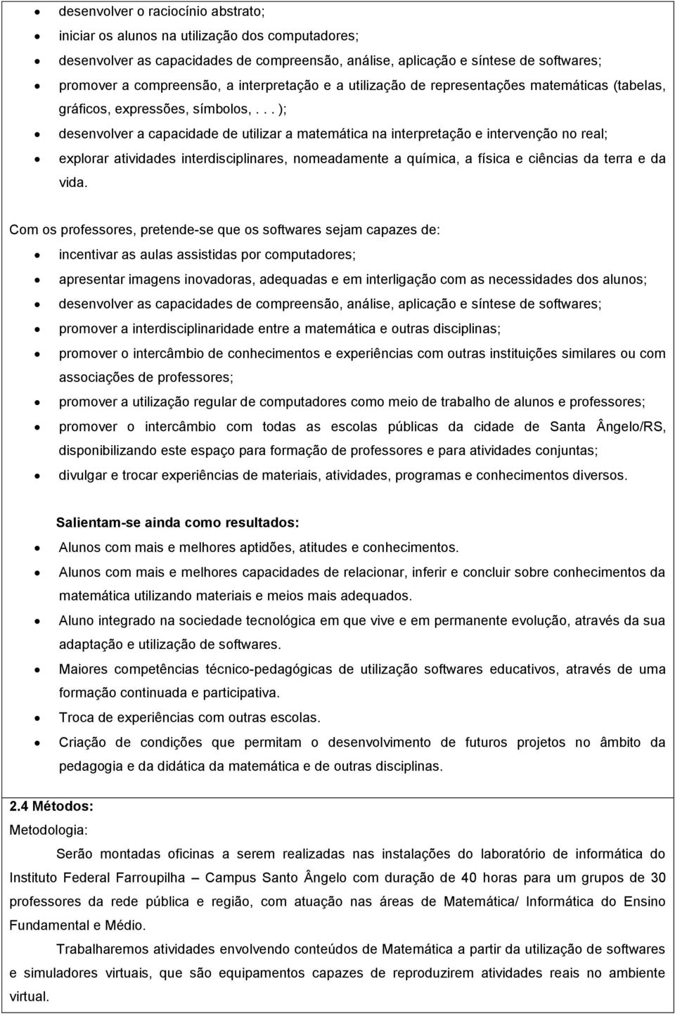 .. ); desenvolver a capacidade de utilizar a matemática na interpretação e intervenção no real; explorar atividades interdisciplinares, nomeadamente a química, a física e ciências da terra e da vida.