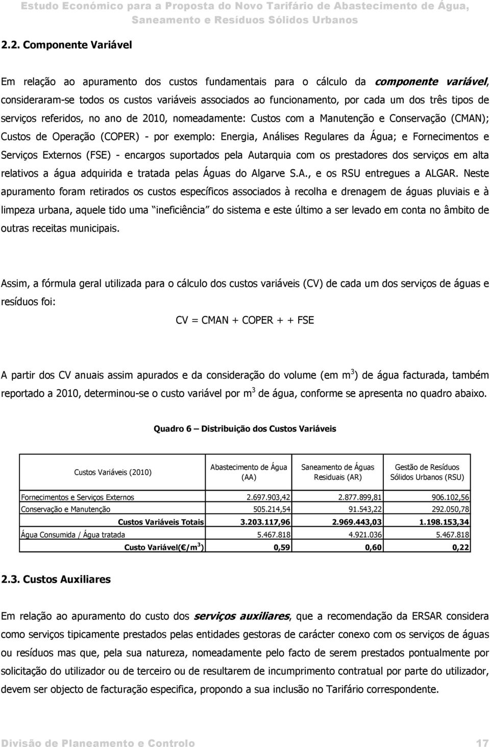 Fornecimentos e Serviços Externos (FSE) - encargos suportados pela Autarquia com os prestadores dos serviços em alta relativos a água adquirida e tratada pelas Águas do Algarve S.A., e os RSU entregues a ALGAR.