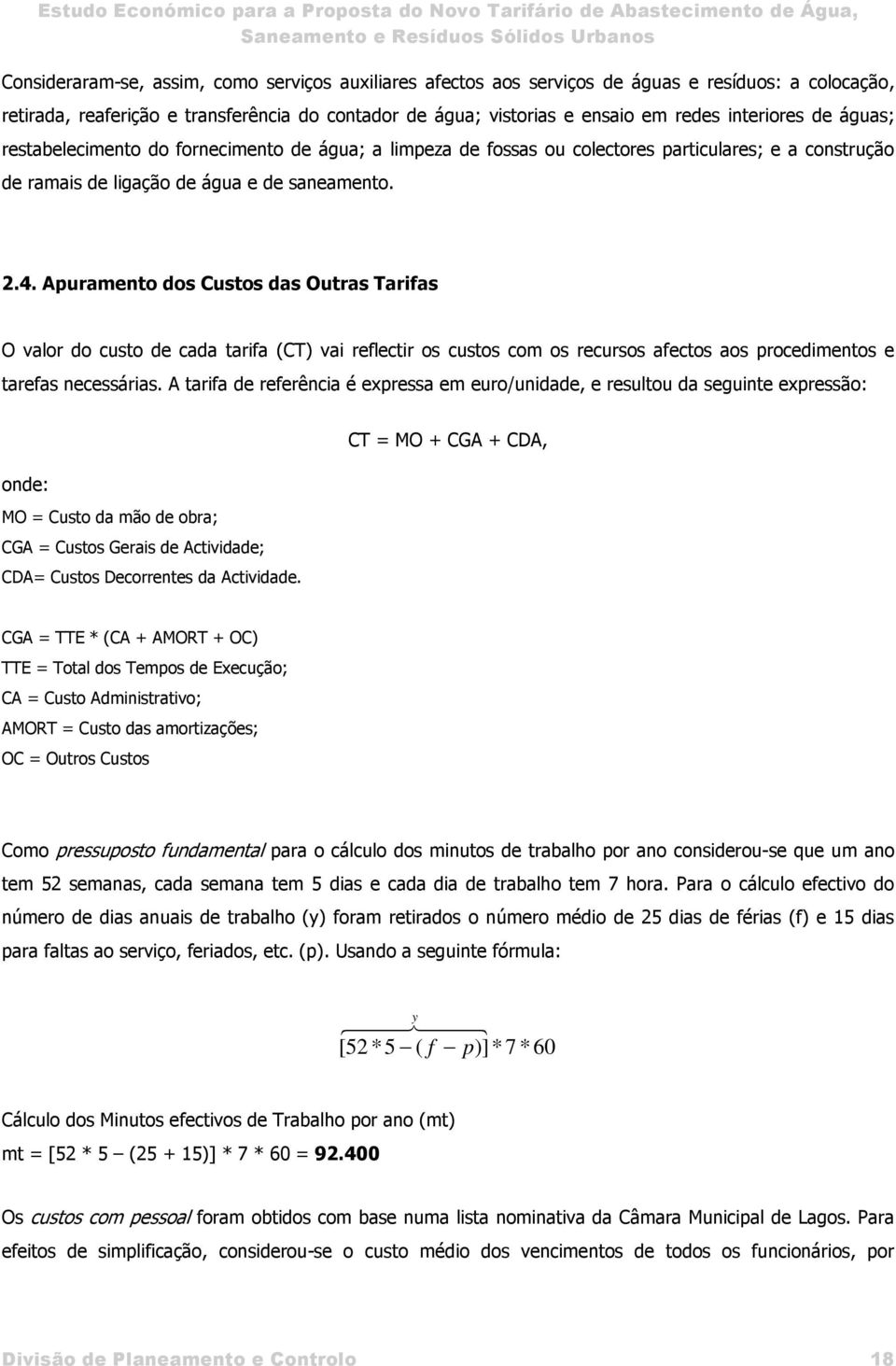 Apuramento dos Custos das Outras Tarifas O valor do custo de cada tarifa (CT) vai reflectir os custos com os recursos afectos aos procedimentos e tarefas necessárias.