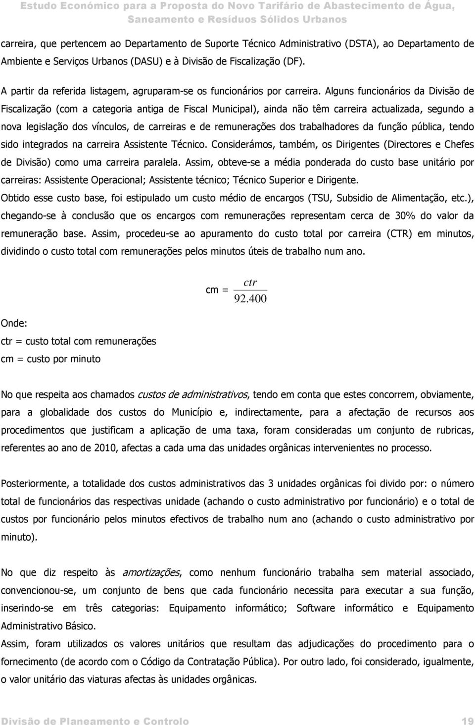 Alguns funcionários da Divisão de Fiscalização (com a categoria antiga de Fiscal Municipal), ainda não têm carreira actualizada, segundo a nova legislação dos vínculos, de carreiras e de remunerações