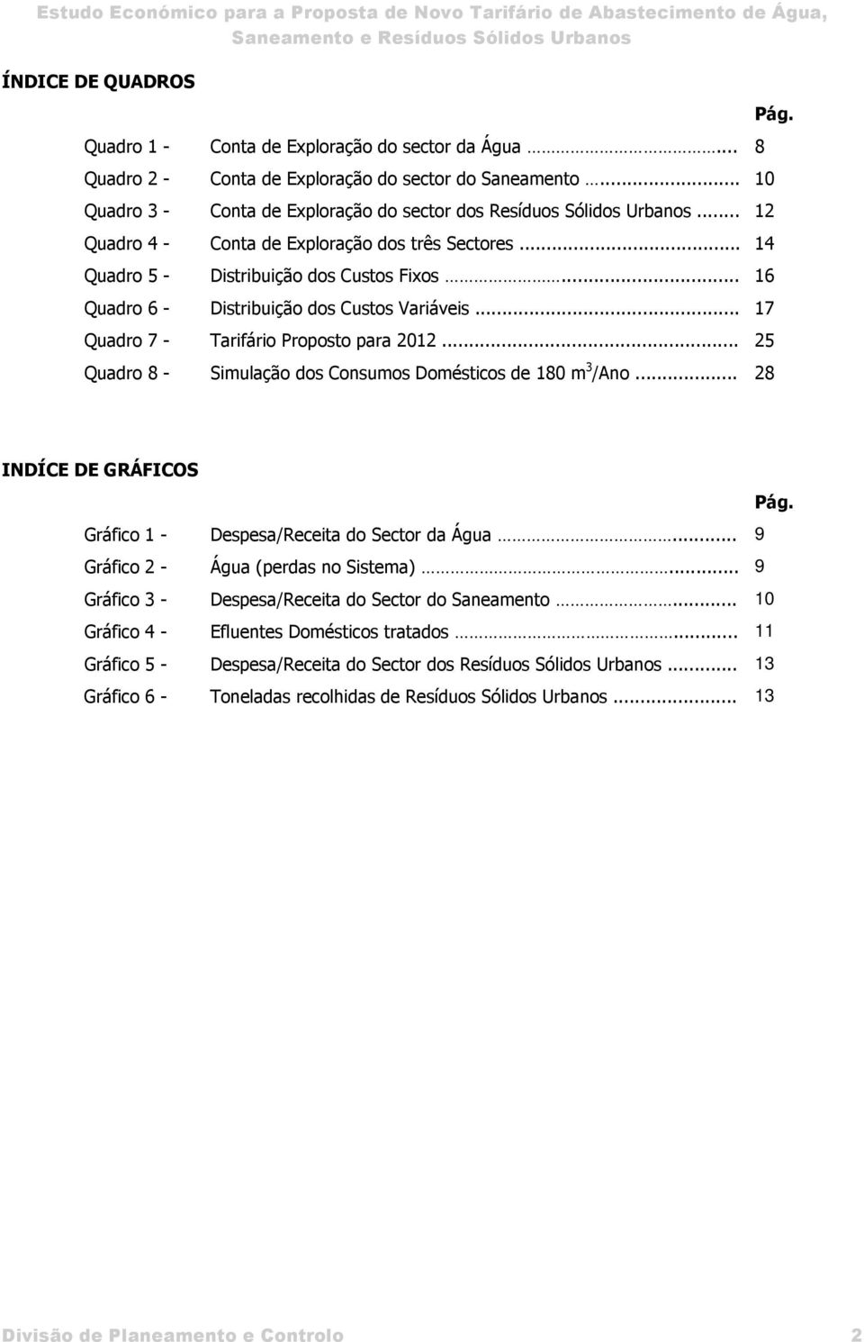 .. 14 Quadro 5 - Distribuição dos Custos Fixos... 16 Quadro 6 - Distribuição dos Custos Variáveis... 17 Quadro 7 - Tarifário Proposto para 2012.