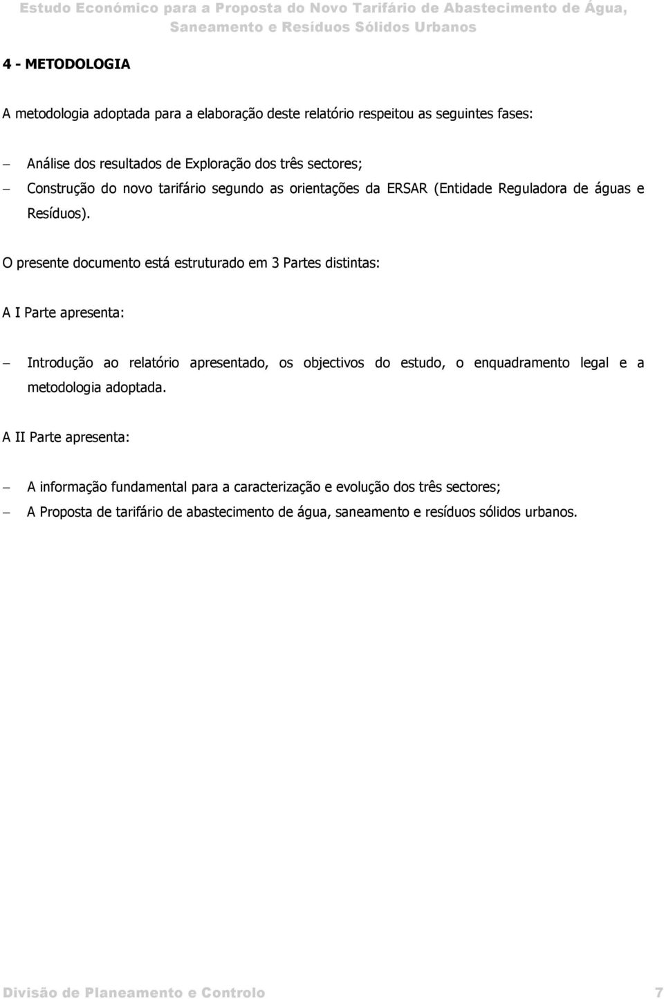 O presente documento está estruturado em 3 Partes distintas: A I Parte apresenta: Introdução ao relatório apresentado, os objectivos do estudo, o enquadramento legal e a