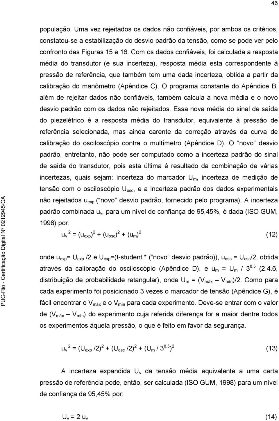 da calibração do manômetro (Apêndice C). O programa constante do Apêndice B, além de rejeitar dados não confiáveis, também calcula a nova média e o novo desvio padrão com os dados não rejeitados.