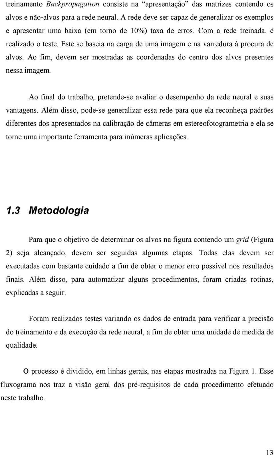 Este se baseia na carga de uma imagem e na varredura à procura de alvos. Ao fim, devem ser mostradas as coordenadas do centro dos alvos presentes nessa imagem.