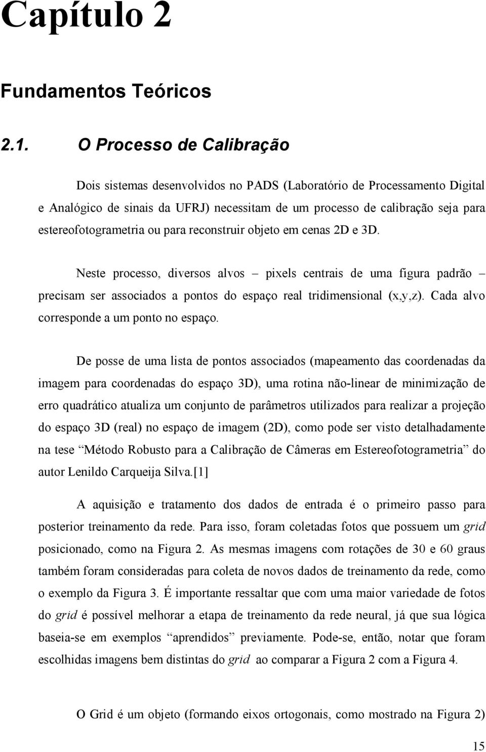 estereofotogrametria ou para reconstruir objeto em cenas 2D e 3D.