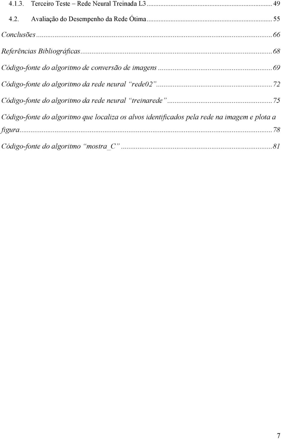 .. 69 Código-fonte do algoritmo da rede neural rede02... 72 Código-fonte do algoritmo da rede neural treinarede.