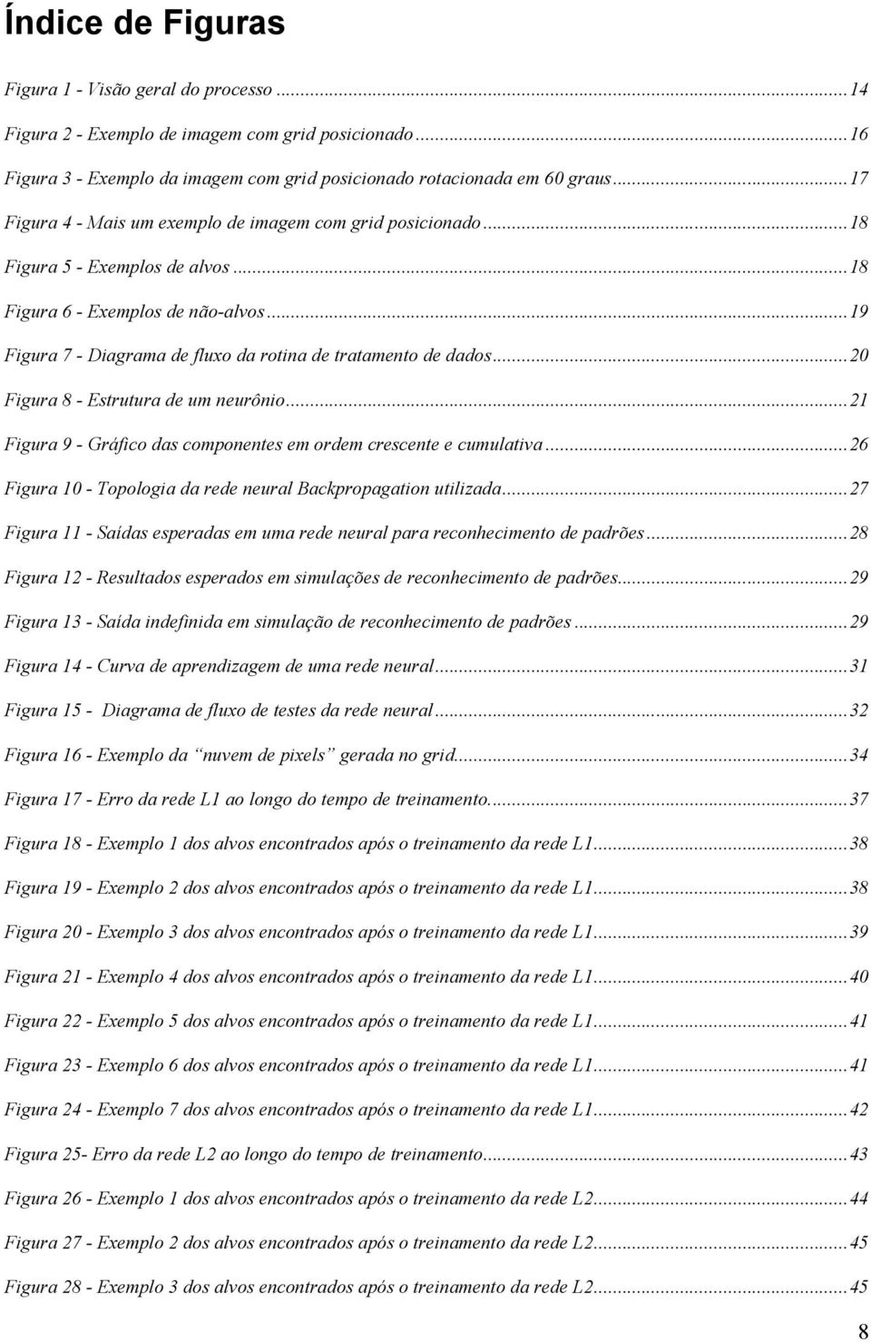 .. 19 Figura 7 - Diagrama de fluxo da rotina de tratamento de dados... 20 Figura 8 - Estrutura de um neurônio... 21 Figura 9 - Gráfico das componentes em ordem crescente e cumulativa.