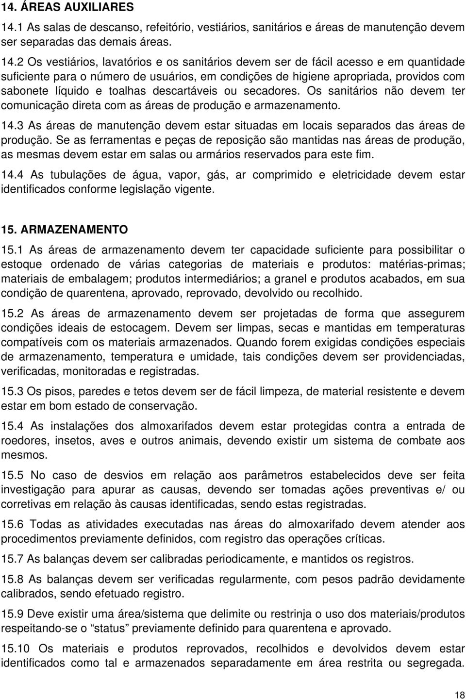 2 Os vestiários, lavatórios e os sanitários devem ser de fácil acesso e em quantidade suficiente para o número de usuários, em condições de higiene apropriada, providos com sabonete líquido e toalhas