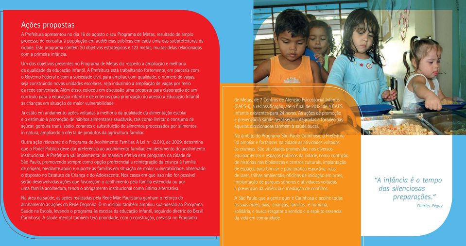 Um dos objetivos presentes no Programa de Metas diz respeito à ampliação e melhoria da qualidade da educação infantil.