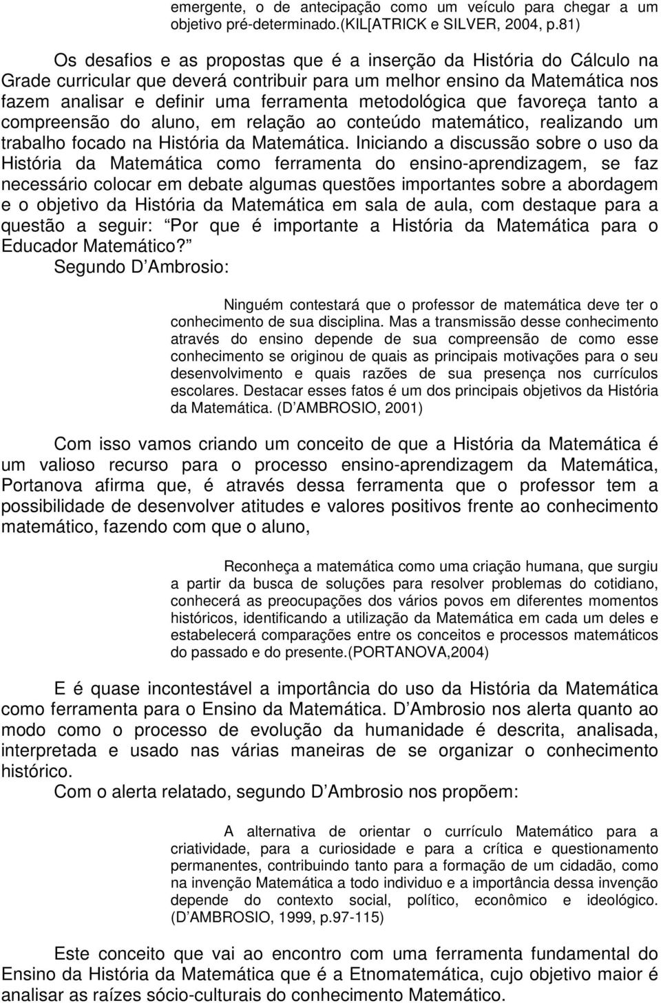 metodológica que favoreça tanto a compreensão do aluno, em relação ao conteúdo matemático, realizando um trabalho focado na História da Matemática.