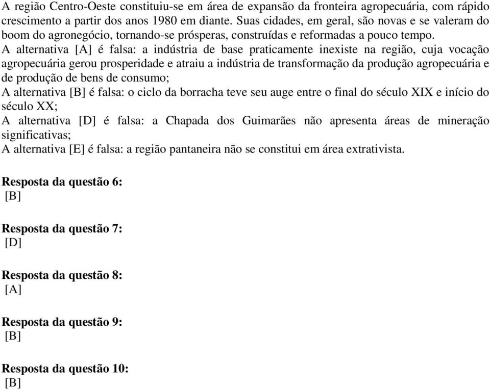 A alternativa [A] é falsa: a indústria de base praticamente inexiste na região, cuja vocação agropecuária gerou prosperidade e atraiu a indústria de transformação da produção agropecuária e de