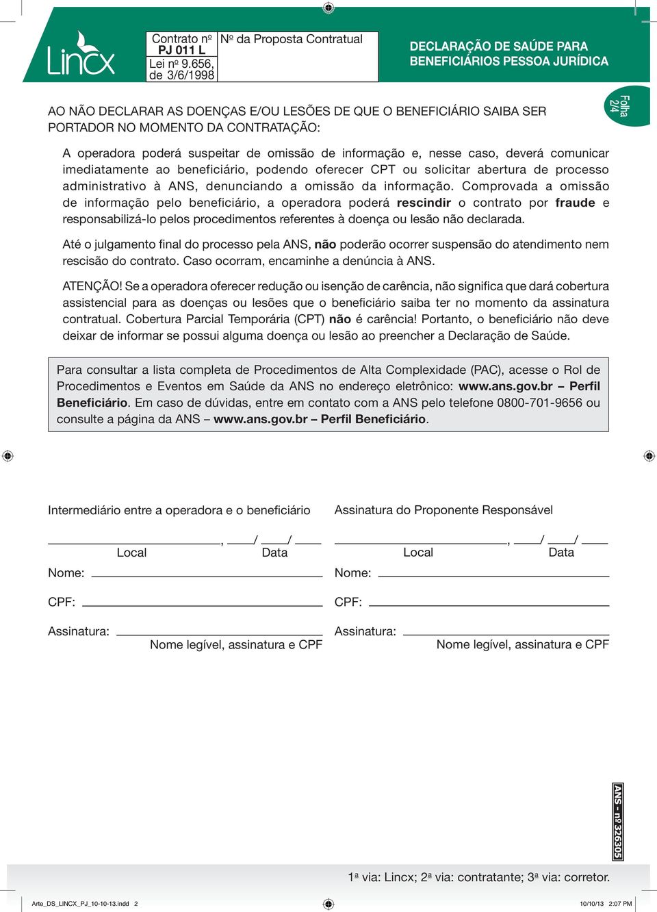 Comprovada a omissão de informação pelo beneficiário, a operadora poderá rescindir o contrato por fraude e responsabilizá-lo pelos procedimentos referentes à doença ou lesão não declarada.