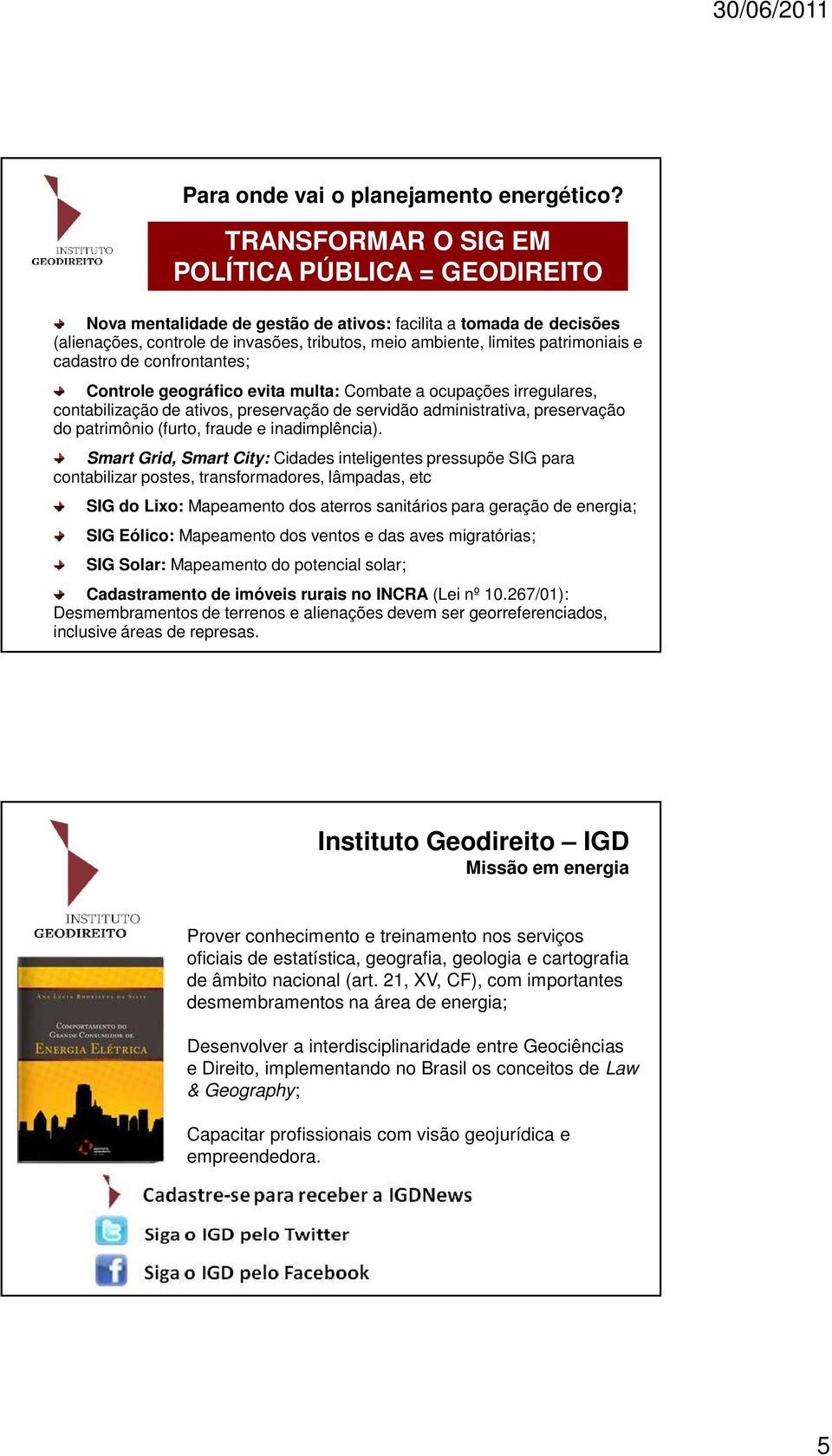 e cadastro de confrontantes; Controle geográfico evita multa: Combate a ocupações irregulares, contabilização de ativos, preservação de servidão administrativa, preservação do patrimônio (furto,