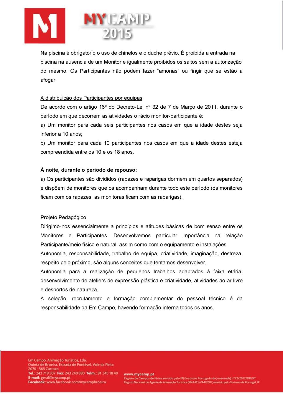 A distribuiçã ds Participantes pr equipas De acrd cm artig 16º d Decret-Lei nº 32 de 7 de Març de 2011, durante períd em que decrrem as atividades ráci mnitr-participante é: a) Um mnitr para cada