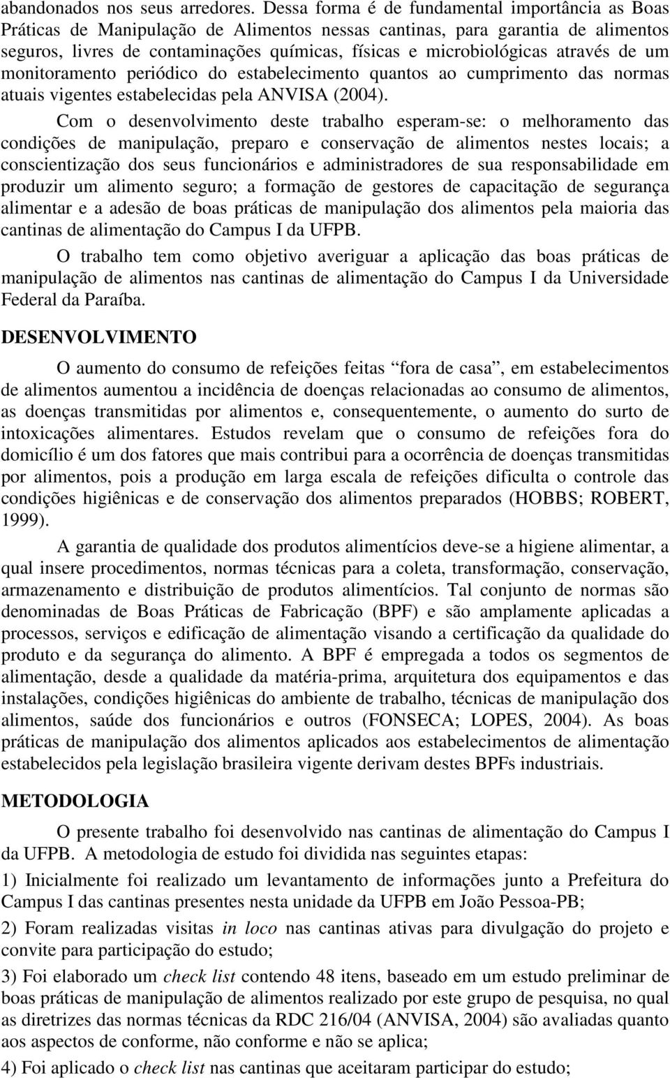 através de um monitoramento periódico do estabelecimento quantos ao cumprimento das normas atuais vigentes estabelecidas pela ANVISA (2004).