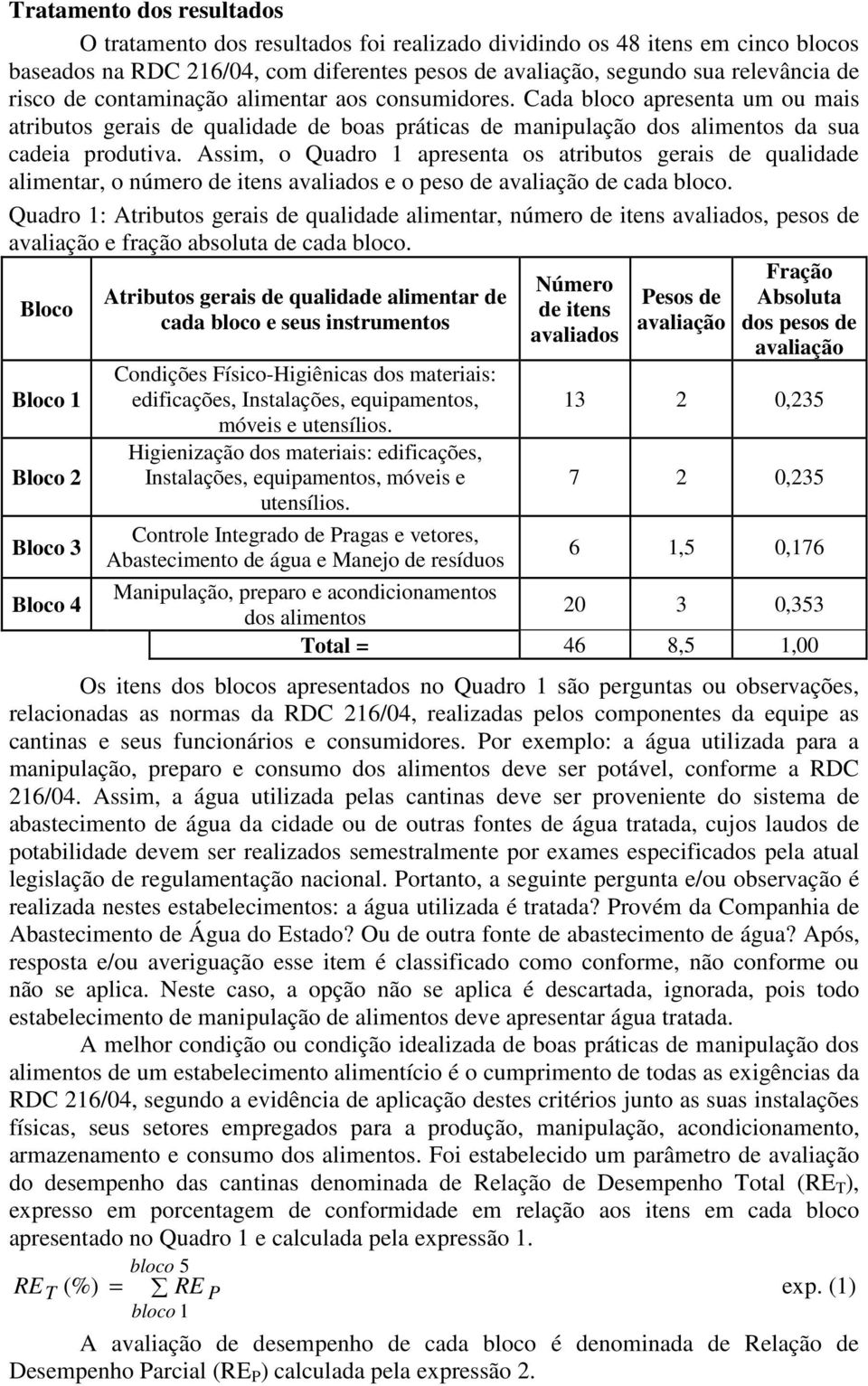 Assim, o Quadro 1 apresenta os atributos gerais de qualidade alimentar, o número de itens avaliados e o peso de avaliação de cada bloco.