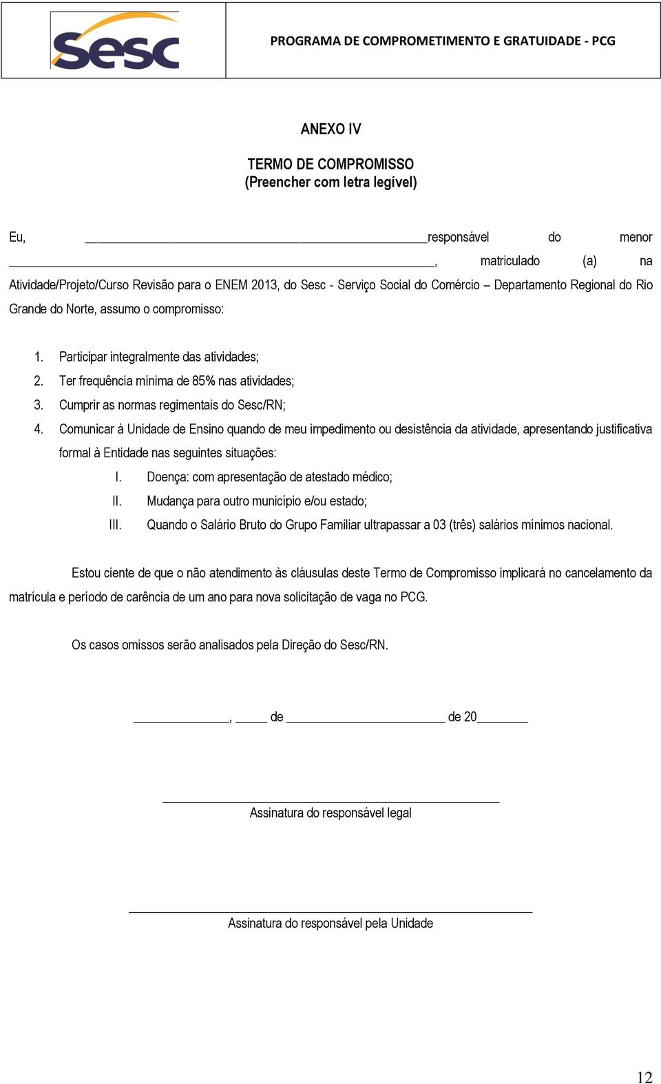 Comunicar à Unidade de Ensino quando de meu impedimento ou desistência da atividade, apresentando justificativa formal à Entidade nas seguintes situações: I.