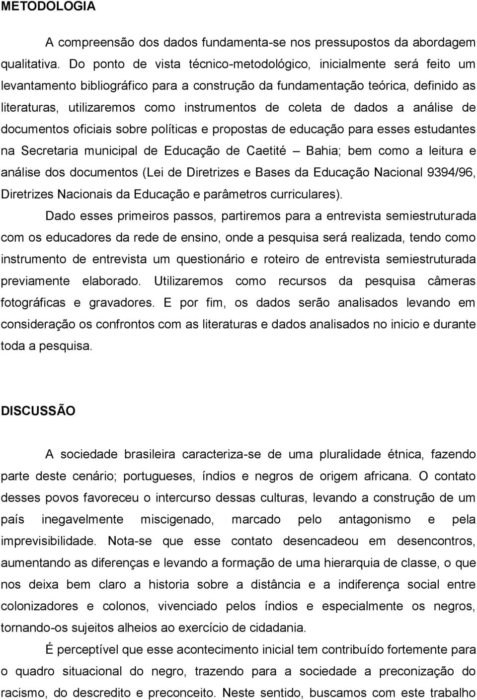 coleta de dados a análise de documentos oficiais sobre políticas e propostas de educação para esses estudantes na Secretaria municipal de Educação de Caetité Bahia; bem como a leitura e análise dos