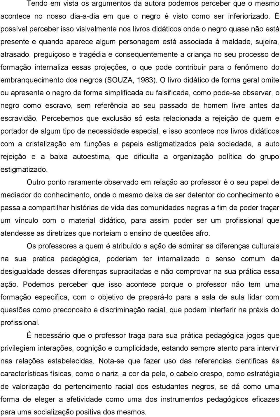 consequentemente a criança no seu processo de formação internaliza essas projeções, o que pode contribuir para o fenômeno do embranquecimento dos negros (SOUZA, 1983).