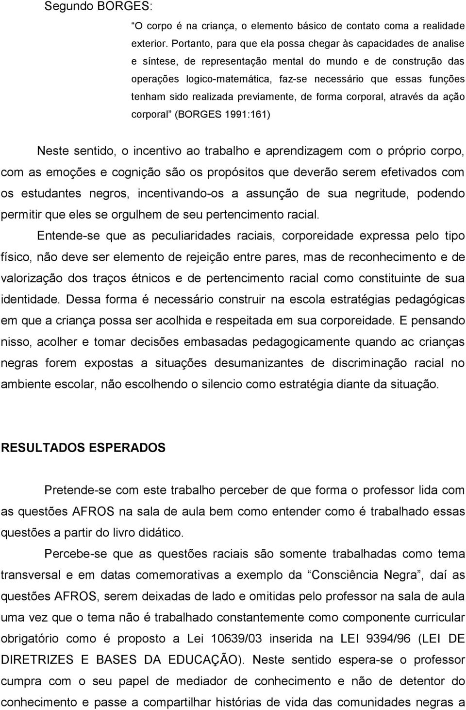 sido realizada previamente, de forma corporal, através da ação corporal (BORGES 1991:161) Neste sentido, o incentivo ao trabalho e aprendizagem com o próprio corpo, com as emoções e cognição são os