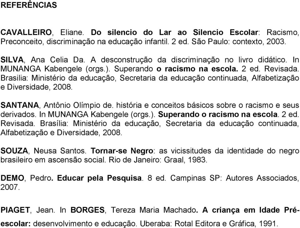 Brasilia: Ministério da educação, Secretaria da educação continuada, Alfabetização e Diversidade, 2008. SANTANA, Antônio Olímpio de. história e conceitos básicos sobre o racismo e seus derivados.